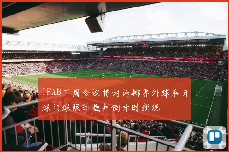IFAB下周会议将讨论掷界外球和开球门球限时裁判倒计时新规
